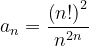 \dpi{120} a_{n}=\frac{ \left (n! \right )^{2}}{n^{2n}}